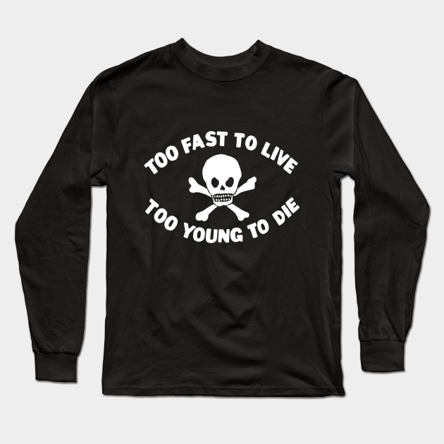 Too Fast To Live Too Young To Die Punk Long Sleeve T Shirt Teepublic