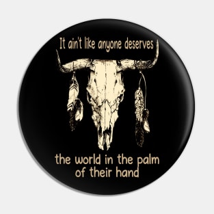 It Ain't Like Anyone Deserves The World In The Palm Of Their Hand Bull Quotes Feathers Pin