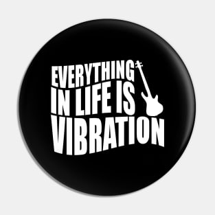 EVERYTHING IN LIFE IS VIBRATION funny bassist gift Pin