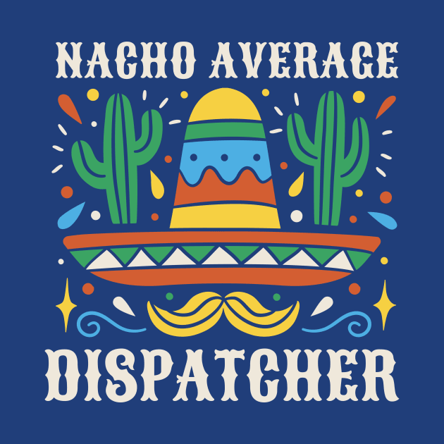 Funny Nacho Average Dispatcher by SLAG_Creative