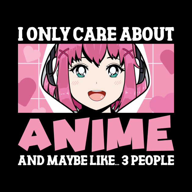 Anime Girl I Only Care About Anime And Maybe Like 3 People by printee