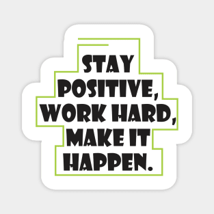 Stay positive, work hard, make it happen Magnet