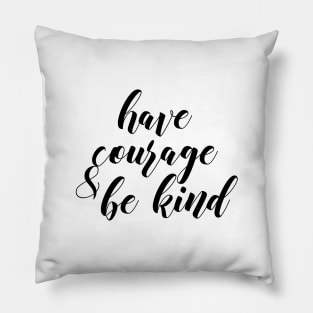 Have courage and be kind Pillow