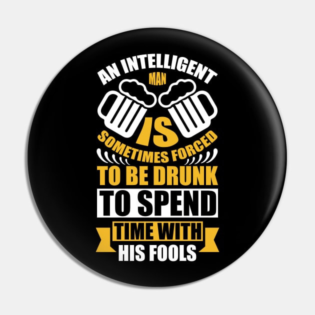 An Intelligent Man Is Sometimes Forced To Be Drunk To Spend Time With His Fools T Shirt For Women Men Pin by Xamgi