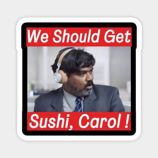 We should get sushi, Carol Funny Indian commercial Magnet