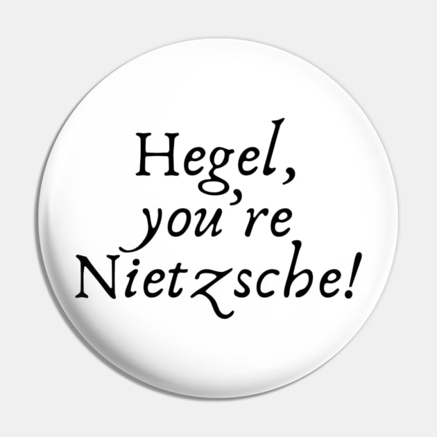Hegel, you're Nietzsche pun Pin by (Eu)Daimonia