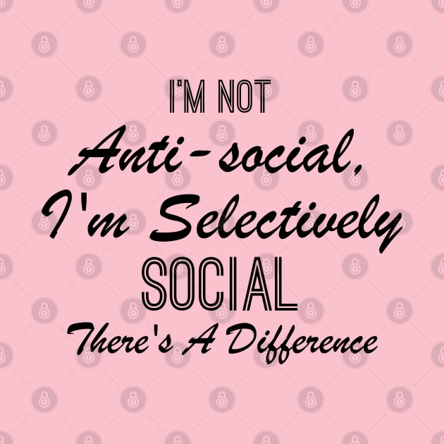 I'm not anti-social i'm selectively social there's a difference by chidadesign