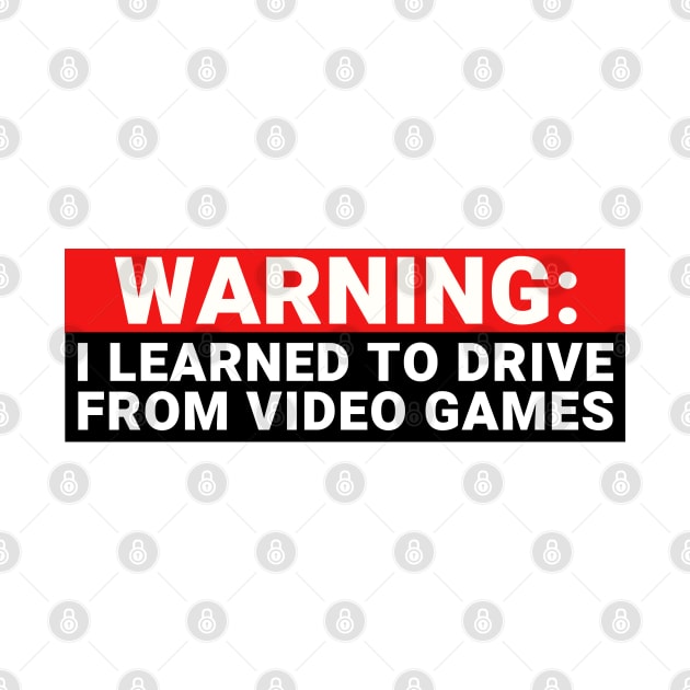 Warning I Learned to Drive from Video Games, Funny Gamer Bumper by yass-art