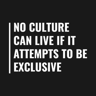 No Culture Can Live if it Attempts to Be Exclusive T-Shirt