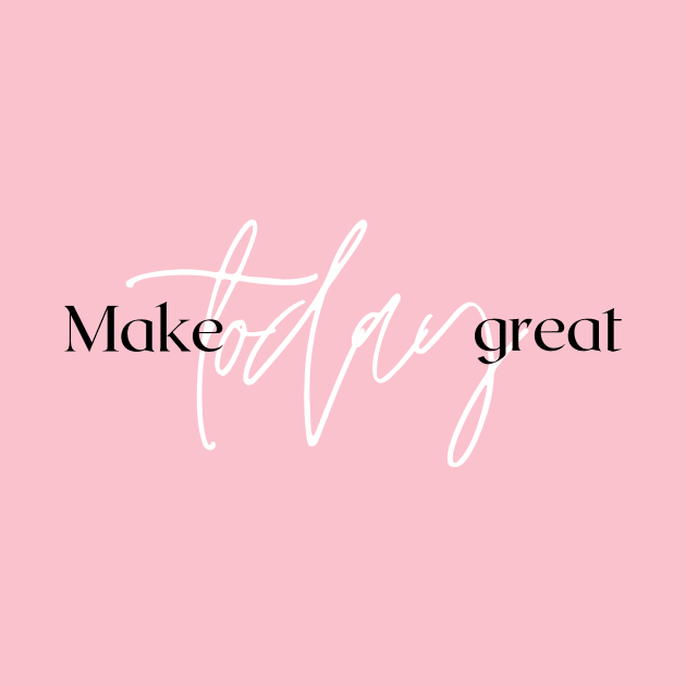 Make Today great Design by Aziz