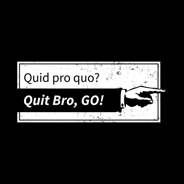 Quid pro quo? Quit bro, Go! by NeddyBetty