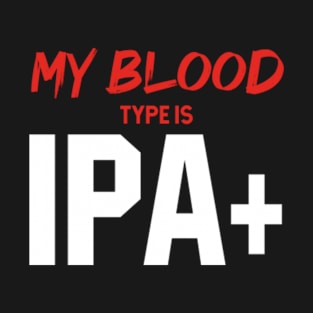 My Blood Type Is IPA+ - Mother's Day Funny Gift T-Shirt