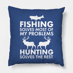 Fishing Solves Most Of My Problems Hunting Solves The Rest Pillow