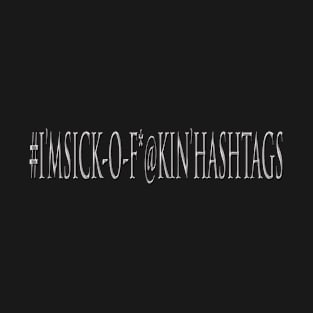 #I'MSICK-O-F*@KIN'HASHTAGS T-Shirt