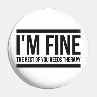 I'm fine the rest of you needs therapy Pin