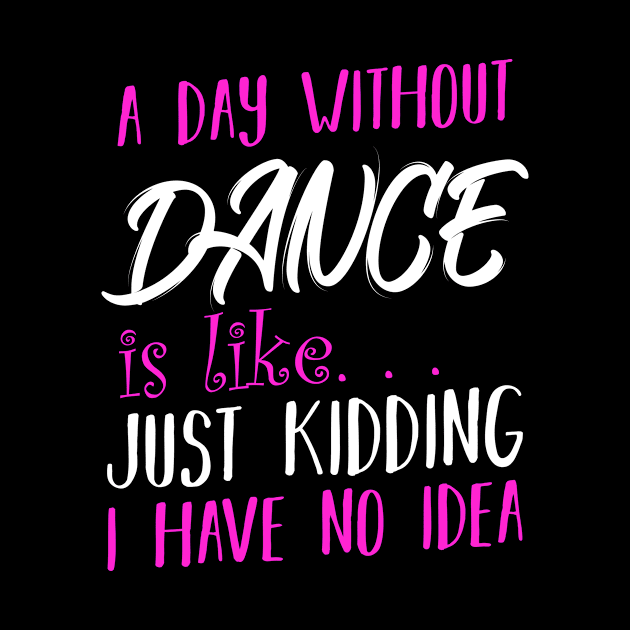 A Day Without Dance Is Like Choreography Dancer by Funnyawesomedesigns