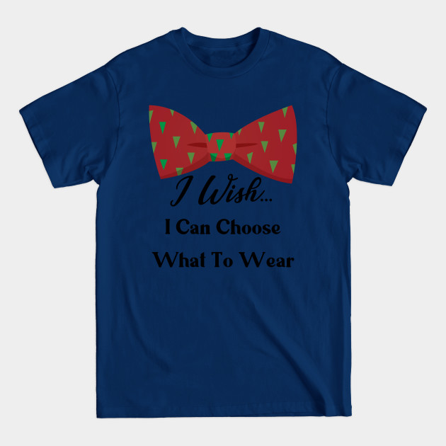 Disover I WISH I CAN CHOOSE WHAT TO WEAR - Funny Quote - T-Shirt