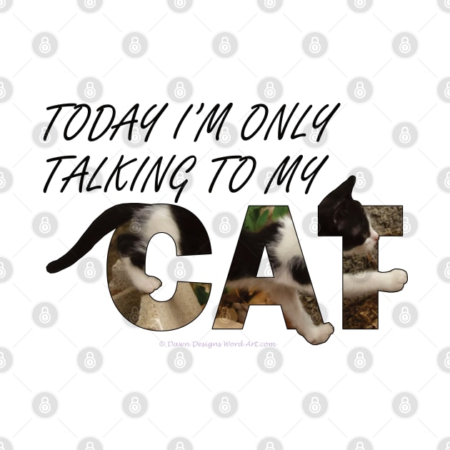 Today I will only be talking to my cat - black and white cat oil painting word art by DawnDesignsWordArt