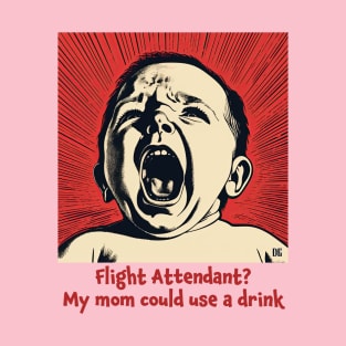 Funny Flying with Kids Illustration - “Flight Attendant? My Mom Could Use a Drink” T-Shirt