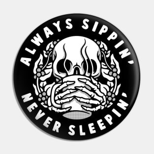 ALWAYS SIPPIN' NEVER SLEEPIN' Pin