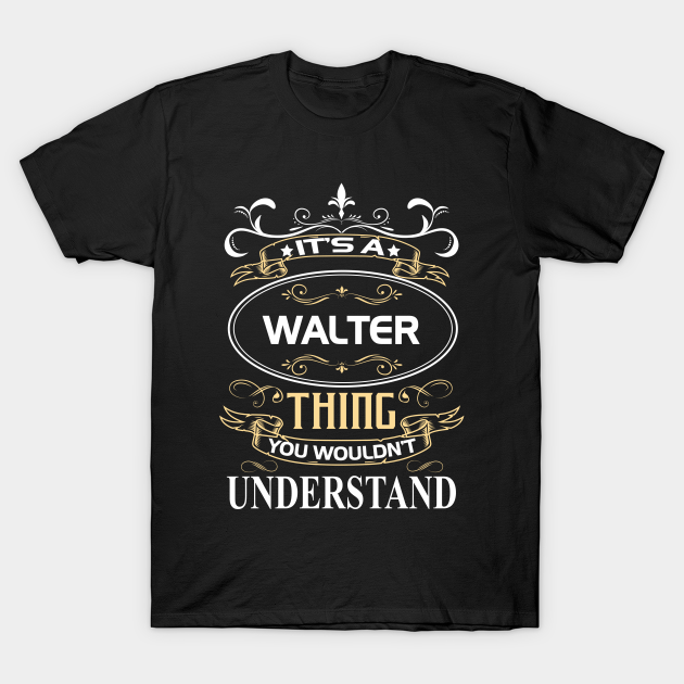 Walter Name Shirt It's A Walter Thing You Wouldn't Understand - Walter ...