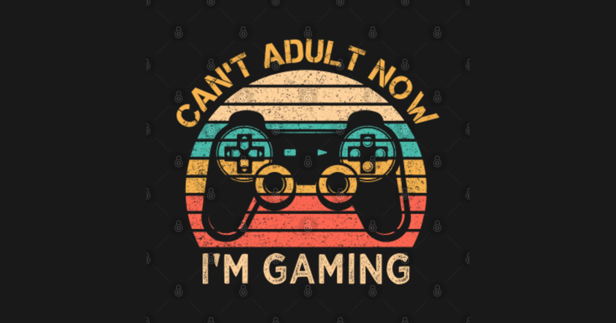 Cant Adult Now Im Gaming Vintage Tee Funny Gamer T Cant Adult Now Im Gaming Vintage 