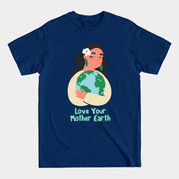 Love your Mother Earth - Mother Earth - T-Shirt