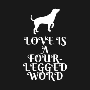 Love is a four legged word T-Shirt