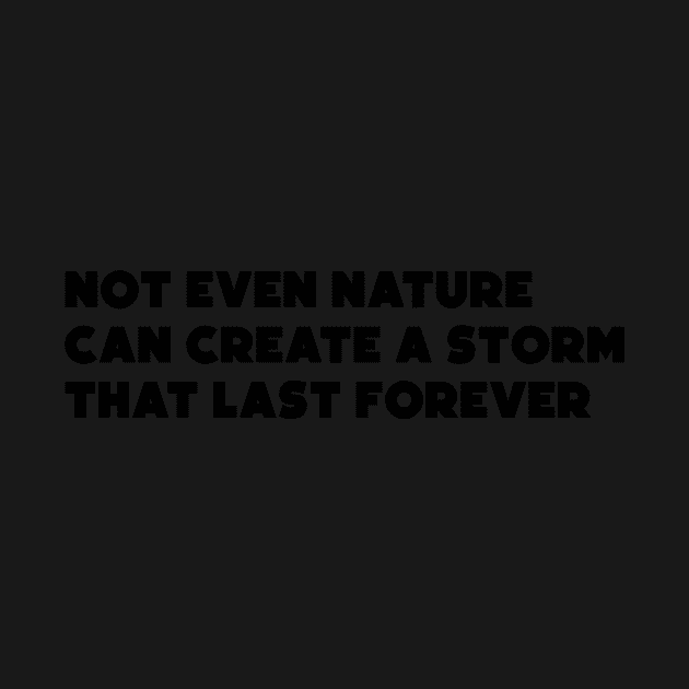Not Even Nature Can Create a Storm that Last Forever by HerbalBlue