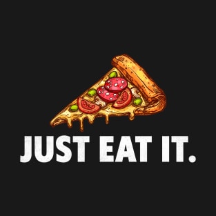 Funny Pizza Lover Just Eat It T-Shirt