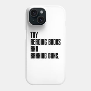 Try Reading Books And Banning Guns - black text Phone Case