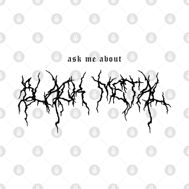 Ask me about BLACK METAL by Vortexspace