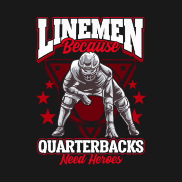 Lineman Because Quarterbacks Need Heroes Too Linemen Linemen T