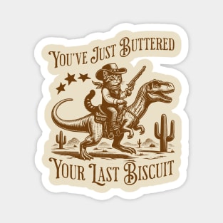 You've Just Buttered Your Last Biscuit Magnet