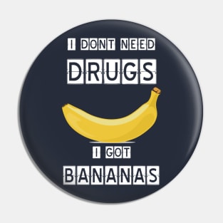 I dont need drugs, i got banana Pin