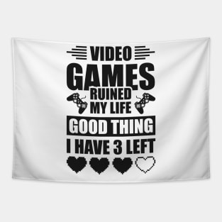 Video games ruined my life good thing I have 3 left Tapestry