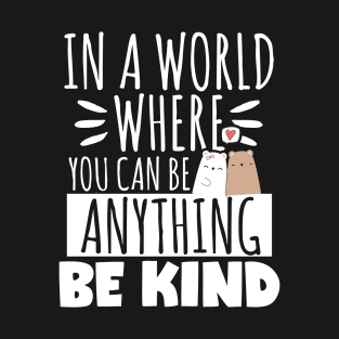 Kindness Gift, In A World Where You Can Be Anything Be Kind T-Shirt
