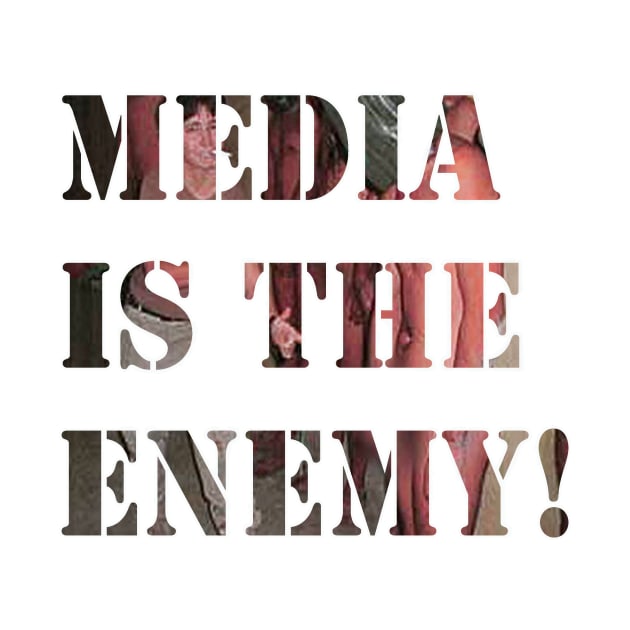 Media is the Enemy! by giftgasdjinn