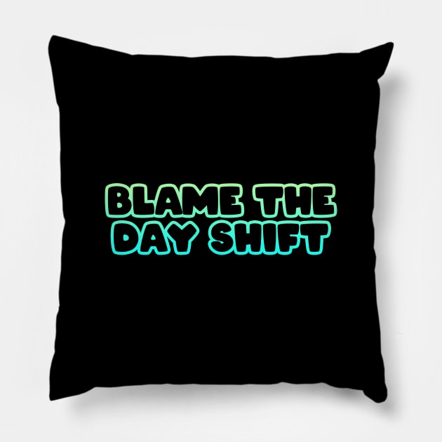 Blame the Day Shift Pillow by Firts King