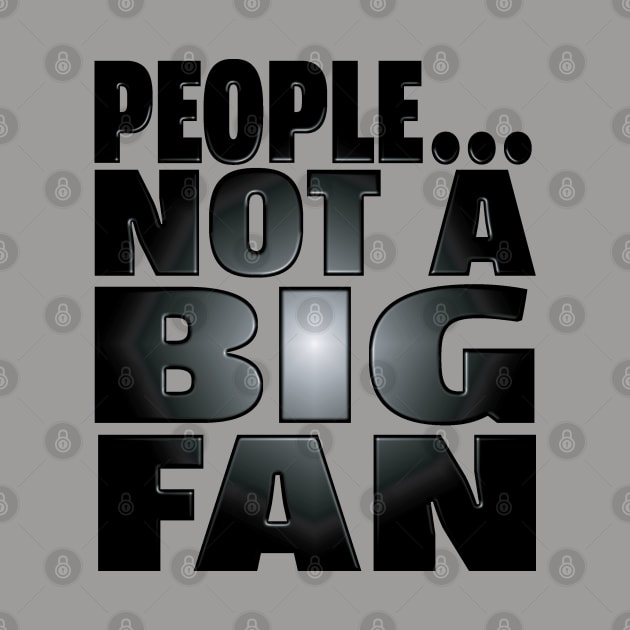 People...Not A Big Fan by LahayCreative2017