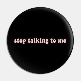 stop talking to me Pin