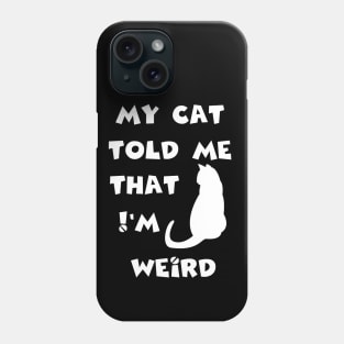 my cat told me that I'm weird fun humor Phone Case