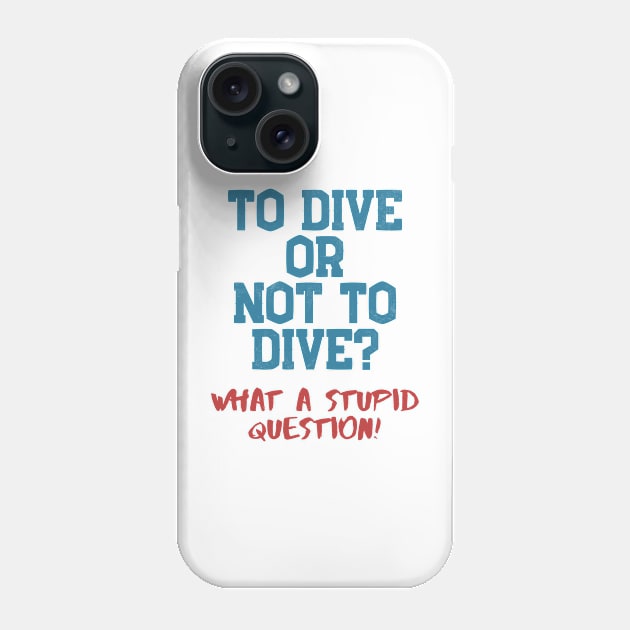 Dive Or Not Dive? Stupid Question Scuba Diving Phone Case by Mesyo