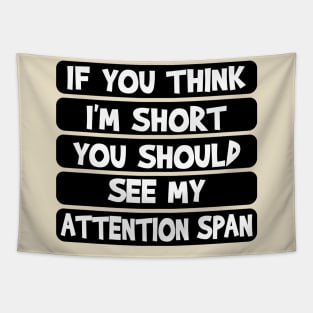 If you think I'm short, you should see my attention span Tapestry