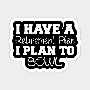 I Have A Retirement Plan To Bowl Magnet