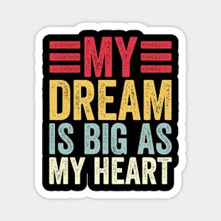 My Dream Is Big as My Heart Funny Quote for Men Women Magnet