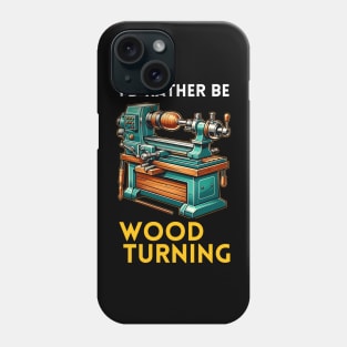 I'D RATHER BE WOODTURNING Phone Case