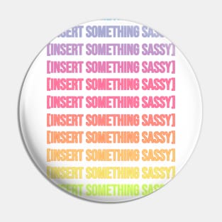 Insert Something Sassy Pin