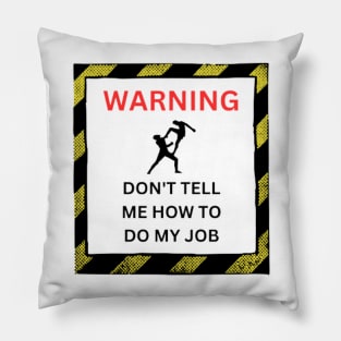 Don't tell me how to do my job Pillow