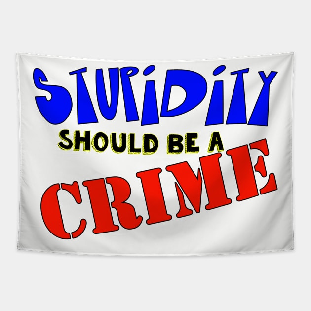 Stupidity Should Be A Crime Tapestry by My Swinguard